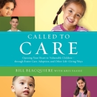 Called to Care: Opening Your Heart to Vulnerable Children-Through Foster Care, Adoption, and Other Life-Giving Ways Cover Image