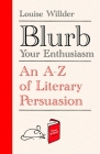 Blurb Your Enthusiasm: An A-Z of Literary Persuasion Cover Image
