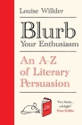 Blurb Your Enthusiasm: A Cracking Compendium of Book Blurbs, Writing Tips, Literary Folklore and Publishing Secrets By Louise Willder Cover Image