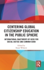 Centering Global Citizenship Education in the Public Sphere: International Enactments of GCED for Social Justice and Common Good (Critical Global Citizenship Education) By Susan Wiksten (Editor) Cover Image