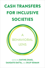 Cash Transfers for Inclusive Societies: A Behavioral Lens By Jiaying Zhao (Editor), Saugato Datta (Editor), Dilip Soman (Editor) Cover Image