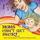Moms Can't Get Sick By Sarah Barstow, Mandy K. J. Brown (Illustrator) Cover Image