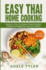 Easy Thai Home Cooking: 2 Books In 1: Over 150 Recipes For Quick And Easy Traditional And Vegetarian Food From Thailand By Adele Tyler Cover Image