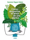 Cómo despertar el amor de una planta: Cultiva un espacio verde en tu hogar y en tu corazón By Summer Rayne Oakes Cover Image