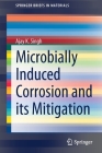 Microbially Induced Corrosion and Its Mitigation (Springerbriefs in Materials) By Ajay K. Singh Cover Image