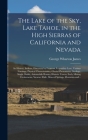 The Lake of the Sky, Lake Tahoe, in the High Sierras of California and Nevada; Its History, Indians, Discovery by Fremont, Legendary Lore, Various Nam By George Wharton 1858-1923 James Cover Image