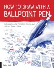 How to Draw with a Ballpoint Pen: Sketching Instruction, Creativity Starters, and Fantastic Things to Draw Cover Image