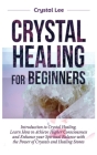 Crystal Healing for Beginners: Introduction to Crystal Healing, Learn how to Achieve Higher Consciousness and Enhance your Spiritual Balance with the Cover Image