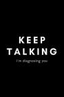 Keep Talking I'm Diagnosing You: Funny School Psychologist Notebook Gift Idea For Psychology Professional - 120 Pages (6 x 9) Hilarious Gag Present Cover Image
