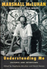 Understanding Me: Lectures and Interviews By Marshall Mcluhan, Stephanie Mcluhan (Editor), David Staines (Editor) Cover Image