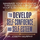 Maximize Your Potential Through the Power Your Subconscious Mind to Develop Self-Confidence and Self-Esteem Lib/E By Joseph Murphy, Sean Pratt (Read by), Lloyd James (Read by) Cover Image