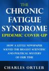 The Chronic Fatigue Syndrome Epidemic Cover-up: How a Little Newspaper Solved the Biggest Scientific and Political Mystery of Our Time Cover Image