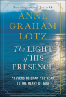 The Light of His Presence: Prayers to Draw You Near to the Heart of God By Anne Graham Lotz Cover Image