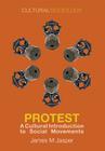 Protest: A Cultural Introduction to Social Movements (Cultural Sociology) By James M. Jasper Cover Image