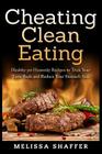 Cheating Clean Eating: Healthy yet Heavenly Recipes to Trick Your Taste Buds and Reduce Your Stomach Size By Melissa Shaffer Cover Image