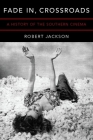 Fade In, Crossroads: A History of the Southern Cinema By Robert Jackson Cover Image