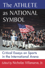 The Athlete as National Symbol: Critical Essays on Sports in the International Arena Cover Image