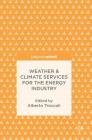 Weather & Climate Services for the Energy Industry By Alberto Troccoli (Editor) Cover Image