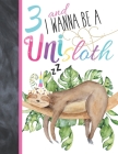 3 And I Wanna Be A Unisloth: Sloth Unicorn Sketchbook Gift For Girls Age 3 Years Old - Slothicorn Art Sketchpad Activity Book For Kids To Draw And By Krazed Scribblers Cover Image