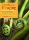 Northeast Foraging: 120 Wild and Flavorful Edibles from Beach Plums to Wineberries Cover Image