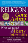 Religion Gone Astray: What We Found at the Heart of Interfaith By Don MacKenzie, Ted Falcon, Jamal Rahman Cover Image