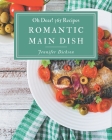 Oh Dear! 365 Romantic Main Dish Recipes: Everything You Need in One Romantic Main Dish Cookbook! By Jennifer Dickson Cover Image