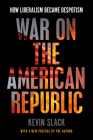 War on the American Republic: How Liberalism Became Despotism Cover Image