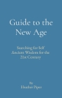 Guide to the New Age: Searching for Self Ancient Wisdom for the 21st Century By Heather P. Piper Cover Image