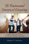 The Fundamental Concepts of Caregiving: Caregiving Is More Than a Career; It Is a Process of Building a Relationship By Murphy V. S. Anderson Cover Image