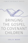 Bringing the Gospel to Covenant Children (Family Guidance) By Joel R. Beeke Cover Image