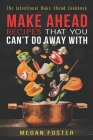 Make Ahead Recipes That You Can't Do Away With: The Intentional Make Ahead Cookbook By Megan Foster Cover Image