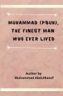 Muhammad (PBUH) The Finest Man Who Ever Lived By Muhammad Abdulraoof Cover Image