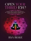 Open Your Third Eye: Ultimate Guide to Open Your Third Eye and Awaken Your Chakras to Enhance Psychic Abilities and Decalcify Pineal Gland By Lisa Blake Cover Image