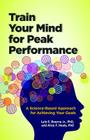 Train Your Mind for Peak Performance: A Science-Based Approach for Achieving Your Goals Cover Image