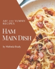 Ah! 222 Yummy Ham Main Dish Recipes: Let's Get Started with The Best Yummy Ham Main Dish Cookbook! By Melinda Brady Cover Image