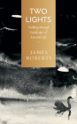Two Lights: Walking Through Landscapes of Loss and Life By James Roberts Cover Image