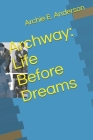 Archway: Life Before Dreams By Donald Murray Anderson (Editor), Archie E. Anderson Cover Image