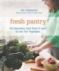 Fresh Pantry: Eat Seasonally, Cook Smart & Learn to Love Your Vegetables By Amy Pennington Cover Image