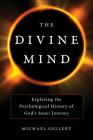 The Divine Mind: Exploring the Psychological History of God's Inner Journey By Michael Gellert Cover Image