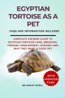 Egyptian Tortoise as a Pet: Complete Owners Guide to Egyptian Tortoise Care, Breeding, Feeding, Management, Housing and Why They Make a Good Pet Cover Image