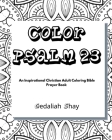 Color Psalm 23: An Inspirational Christian Adult Coloring Bible Scripture Verses Talisman, Protection and Prayer Book for Women and Te By Gedaliah Shay Cover Image