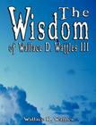 The Wisdom of Wallace D. Wattles III - Including: The Science of Mind, The Road to Power AND Your Invisible Power Cover Image