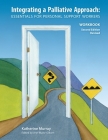 Integrating a Palliative Approach Workbook 2nd Edition, Revised: Essentials For Personal Support workers Cover Image