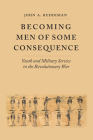Becoming Men of Some Consequence: Youth and Military Service in the Revolutionary War (Jeffersonian America) By John A. Ruddiman Cover Image