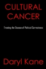 Cultural Cancer: Treating the Disease of Political Correctness By Daryl Kane Cover Image