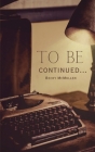 To be continued... By Becky McMullen Cover Image