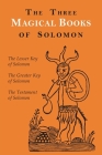 The Three Magical Books of Solomon: The Greater and Lesser Keys & the Testament of Solomon Cover Image