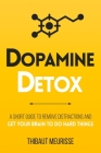 Dopamine Detox: A Short Guide to Remove Distractions and Get Your Brain to Do Hard Things (Productivity #1) Cover Image