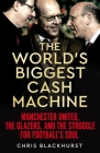The World's Biggest Cash Machine: Manchester United, the Glazers, and the Struggle for Football's Soul By Chris Blackhurst Cover Image
