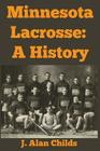 Minnesota Lacrosse: A History By J. Alan Childs Cover Image